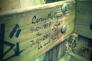 I didn\'t know Corey. I moved to Troy recently and found this at the Poestenkill Falls yesterday. Something made me investigate this evening and I\'m both glad and saddened that I did. According to all the pictures provided here and in the slideshow, it seems Corey had more to offer to this world than most people you come by. And according to all the notes left, part of his successes must\'ve come from all the love that surrounded him. I hope you are all healing and that knowing someone, maybe one of you, wrote this.. smile at the memories that remain. image